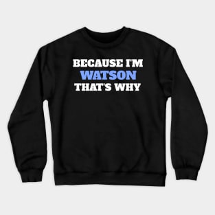 Because I'm Watson That's Why Crewneck Sweatshirt